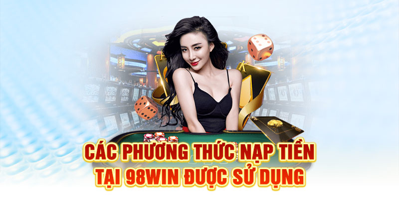 Các phương thức nạp tiền tại 98WIN được sử dụng