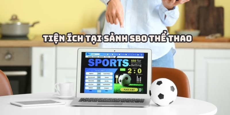 Nhiều tiện ích nổi bật tại sảnh SBO thể thao